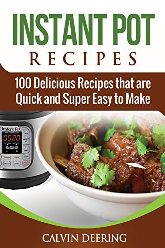 Instant Pot Recipes 100 Delicious Recipes That Are Quick and Super Easy to Make