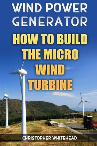 Wind Power Generator How To Build The Micro Wind Turbine