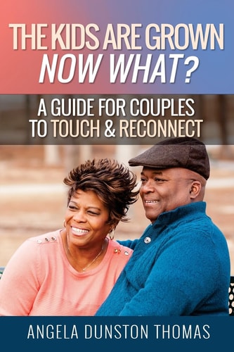 The Kids Are Grown, Now What? A Guide for Couples to Touch and Reconnect
