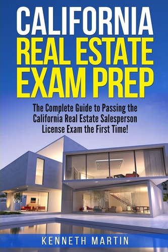 California Real Estate Exam Prep The Complete Guide to Passing the California Real Estate Salesperson License Exam the First Time!
