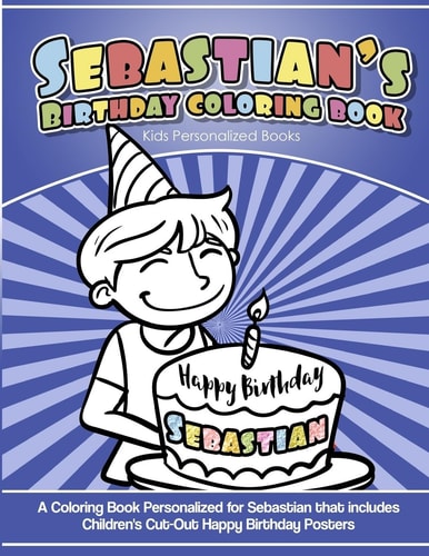 Sebastian's Birthday Coloring Book Kids Personalized Books A Coloring Book Personalized for Sebastian That Includes Children's Cut Out Happy Birthday Posters