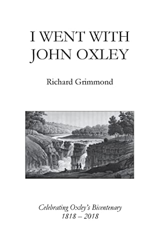 I Went With John Oxley Celebrating Oxley's Bicentenary 1818 - 2018