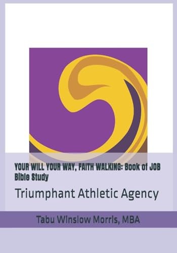 Your Will Your Way, Faith Walking Book of JOB Bible Study: Triumphant Athletic Agency