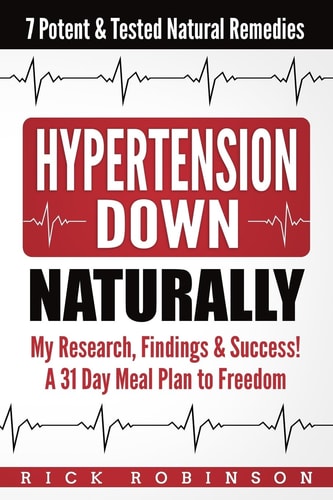 Hypertension Down My Research, Findings and Success! a 31 Day Meal Plan to Freedom - 7 Potent and Tested Natural Remedies