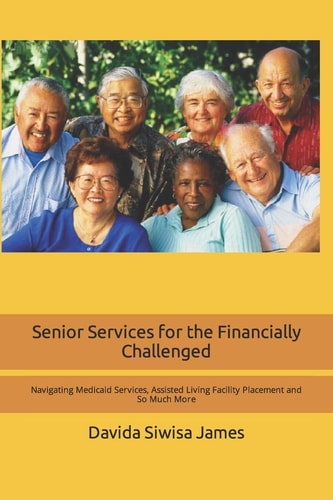 Senior Services for the Financially Challenged Navigating Medicaid Services, Assisted Living Facility Placement and So Much More