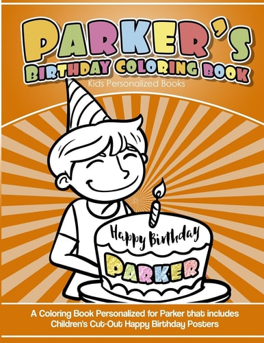 Parker's Birthday Coloring Book Kids Personalized Books A Coloring Book Personalized for Parker That Includes Children's Cut Out Happy Birthday Posters