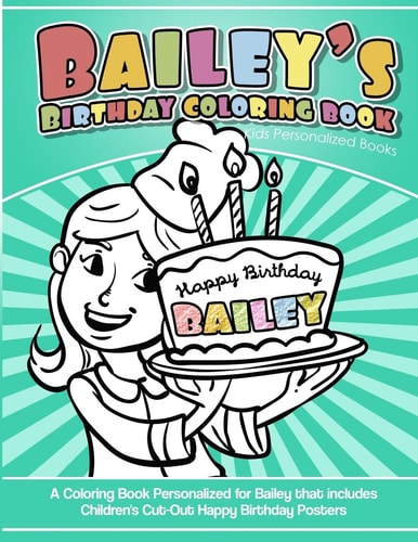 Bailey's Birthday Coloring Book Kids Personalized Books A Coloring Book Personalized for Bailey That Includes Children's Cut Out Happy Birthday Posters