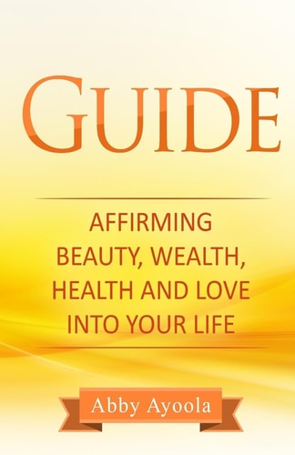 The Guide Affirming Beauty, Health, Wealth and Love Into Your Life