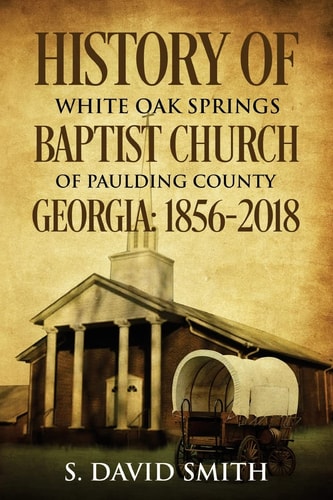 History Of White Oak Springs Baptist Church of Paulding County, Georgia 1856-2018