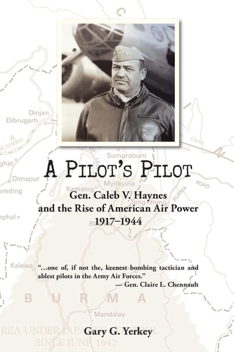 A Pilot's Pilot Gen. Caleb V. Haynes and the Rise of American Air Power, 1917-1944