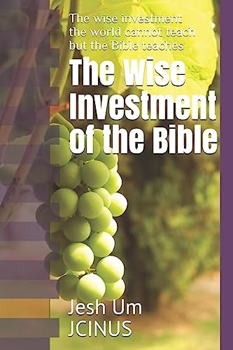 The Wise Investment of the Bible The Wise Investment the World Cannot Teach But the Bible Teaches