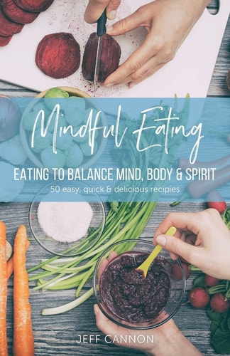 Mindful Eating Eating to Balance Mind, Body and Spirit