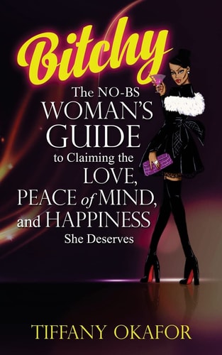 Bitchy The NO-BS Woman's Guide to Claiming the Love, Peace of Mind, and Happiness She Deserves