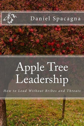 Apple Tree Leadership How to Lead Without Bribes and Threats