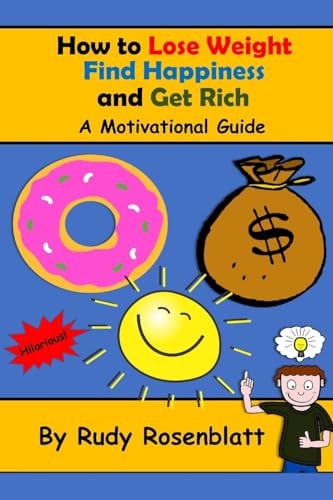 How to Lose Weight, Find Happiness, and Get Rich A Motivational Guide