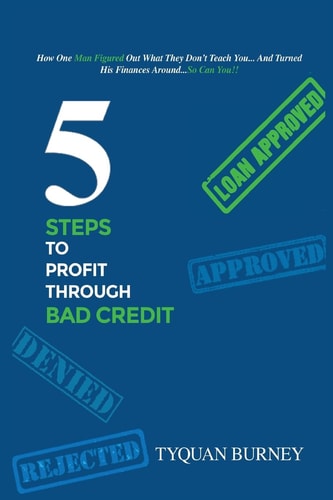 5 Steps To Profit Through Bad Credit How One Man Did The Unbelieaveable and Turned His Finances Around...And You Can Too.