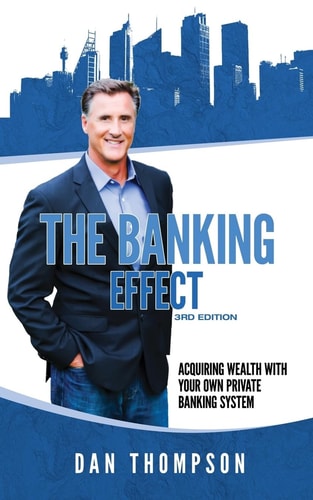 The Banking Effect - 3rd Edition Acquiring Wealth with Your Own Private Banking System