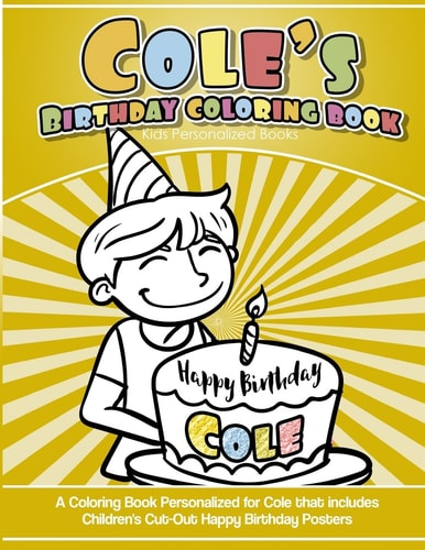 Cole's Birthday Coloring Book Kids Personalized Books A Coloring Book Personalized for Cole That Includes Children's Cut Out Happy Birthday Posters