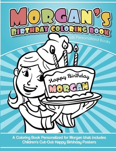 Morgan's Birthday Coloring Book Kids Personalized Books A Coloring Book Personalized for Morgan That Includes Children's Cut Out Happy Birthday Posters