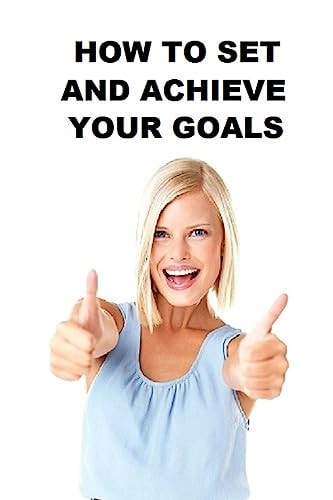How to Set and Achieve Your Goals Read and Learn