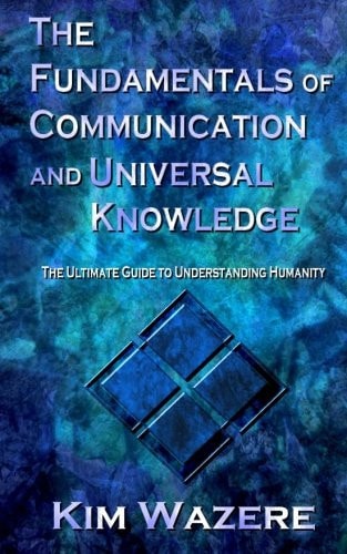 The Fundamentals of Communication and Universal Knowledge The Ultimate Guide to Understanding Humanity