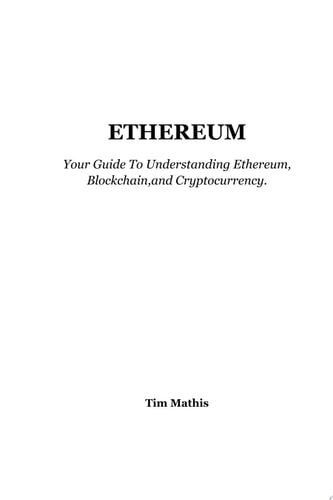 Ethereum Your Guide To Understanding Ethereum, Blockchain,and Cryptocurrency