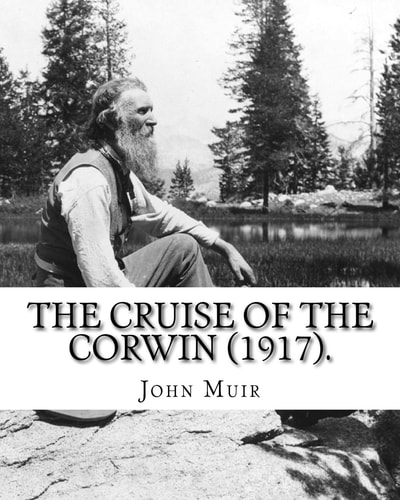 The Cruise Of The Corwin (1917). By John Muir, Edited by W. F. Badè William Frederic Badè (January 22, 1871 - March 4, 1936), Perhaps Best Known as the Literary Executor and Biographer of John Muir, was a Versatile Scholar of Wide Interests.
