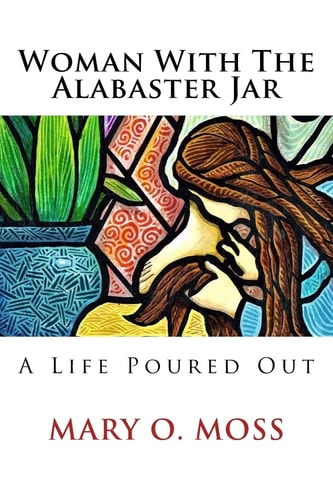 Woman With The Alabaster Jar A Life Poured Out