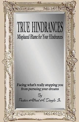 True Hindrances Misplaced Blame For Your Hindrances: Facing What's Really Stopping You From Pursuing Your Dreams