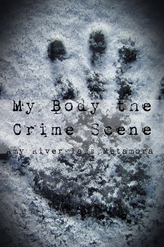 My Body the Crime Scene A Book of Poetry, Prose and Possible Nudes