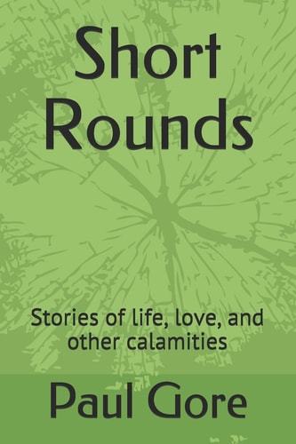 Short Rounds Stories of Life, Love, and Other Calamities