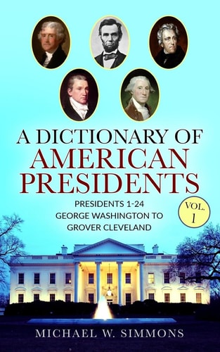 A Dictionary Of American Presidents Vol. 1 Presidents 1-24 George Washington To Grover Cleveland
