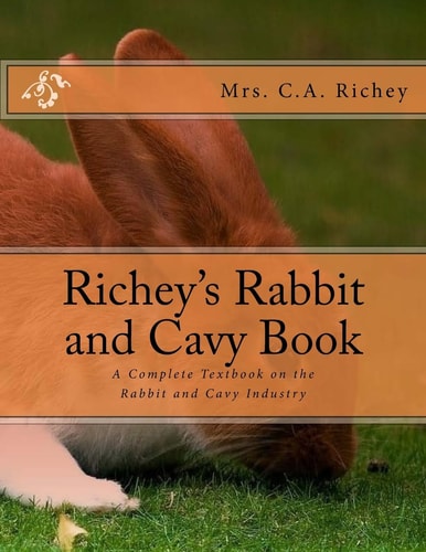 Richey's Rabbit and Cavy Book A Complete Textbook on the Rabbit and Cavy Industry