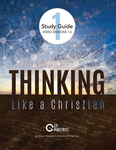 Thinking Like a Christian Study Guide Video Sessions 1-6 Series 1: Sessions 1-6
