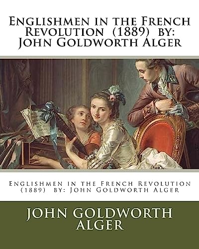 Englishmen in the French Revolution (1889) by John Goldworth Alger