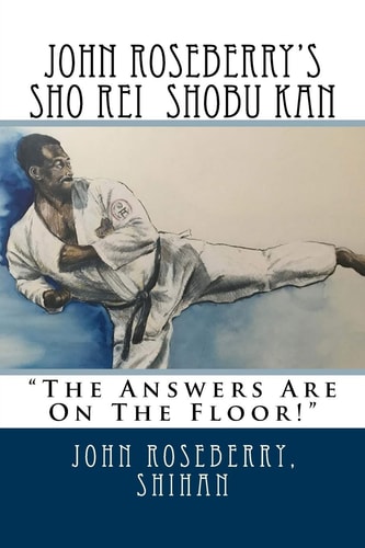 John Roseberry's Sho Rei Shobu Kan The Answers Are On The Floor