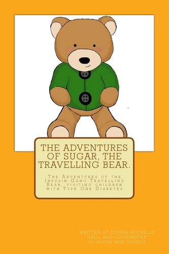 The Adventures of Sugar The Travelling Bear. The Adventures of the Insulin Gang Travelling Bear, Sugar, as He Visits Children with Type One Diabetes