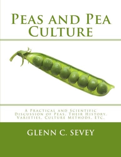 Peas and Pea Culture A Practical and Scientific Discussion of Peas, Their History, Varieties, Culture Methods, Etc.