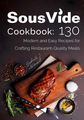 Sous Vide Cookbook 130 Modern & Easy Recipes for Crafting Restaurant-Quality Meals