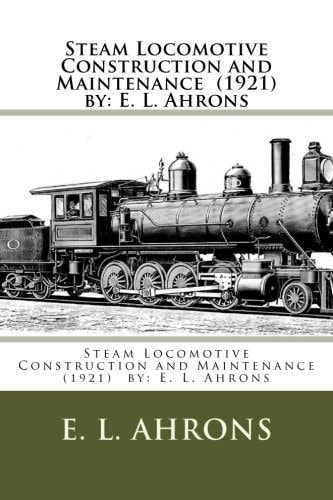 Steam Locomotive Construction and Maintenance (1921) by E. L. Ahrons