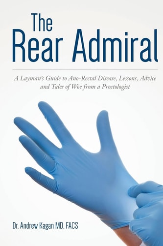 The Rear Admiral A Layman's Guide to Anorectal Disease, Lessons, Advice, and Tales of Woe from a Proctologist