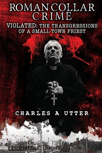 Roman Collar Crime VIOLATED: The Transgressions of a Small-Town Priest