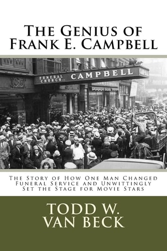 The Genius of Frank E. Campbell The Story of How One Man Changed Funeral Service