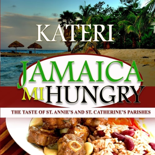 Jamaica Mi Hungry The Taste of St. Anne's and St. Catherine's Parishes