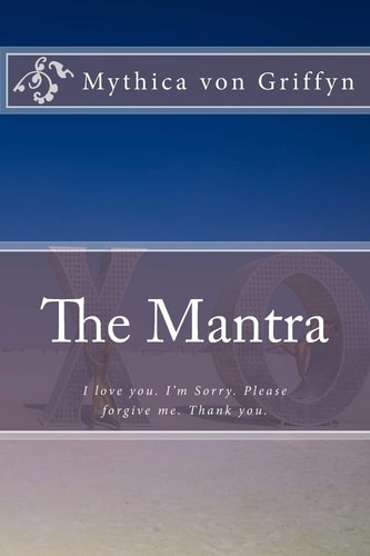 The Mantra I Love You. I'm Sorry. Please Forgive Me. Thank You.