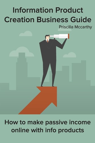 Information Product Creation Business Guide How to Make Passive Income Online with Info Products