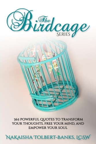 The Birdcage 365 Powerful Quotes To Transform Your Thoughts, Free Your Mind, and Empower Your Soul