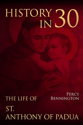 History in 30 The Life of St. Anthony of Padua