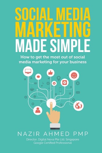 Social Media Marketing Made Simple How to Get the Most Out of Social Media Marketing for Your Business