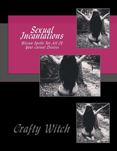 Sexual Incantations Wiccan Spells For All Of Your Carnal Desires